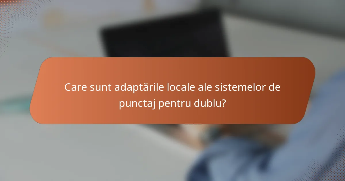 Care sunt adaptările locale ale sistemelor de punctaj pentru dublu?