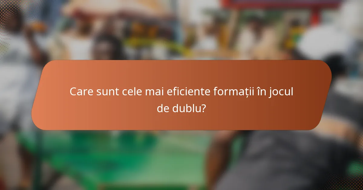 Care sunt cele mai eficiente formații în jocul de dublu?