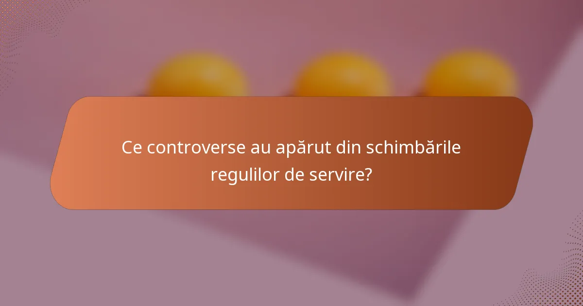 Ce controverse au apărut din schimbările regulilor de servire?