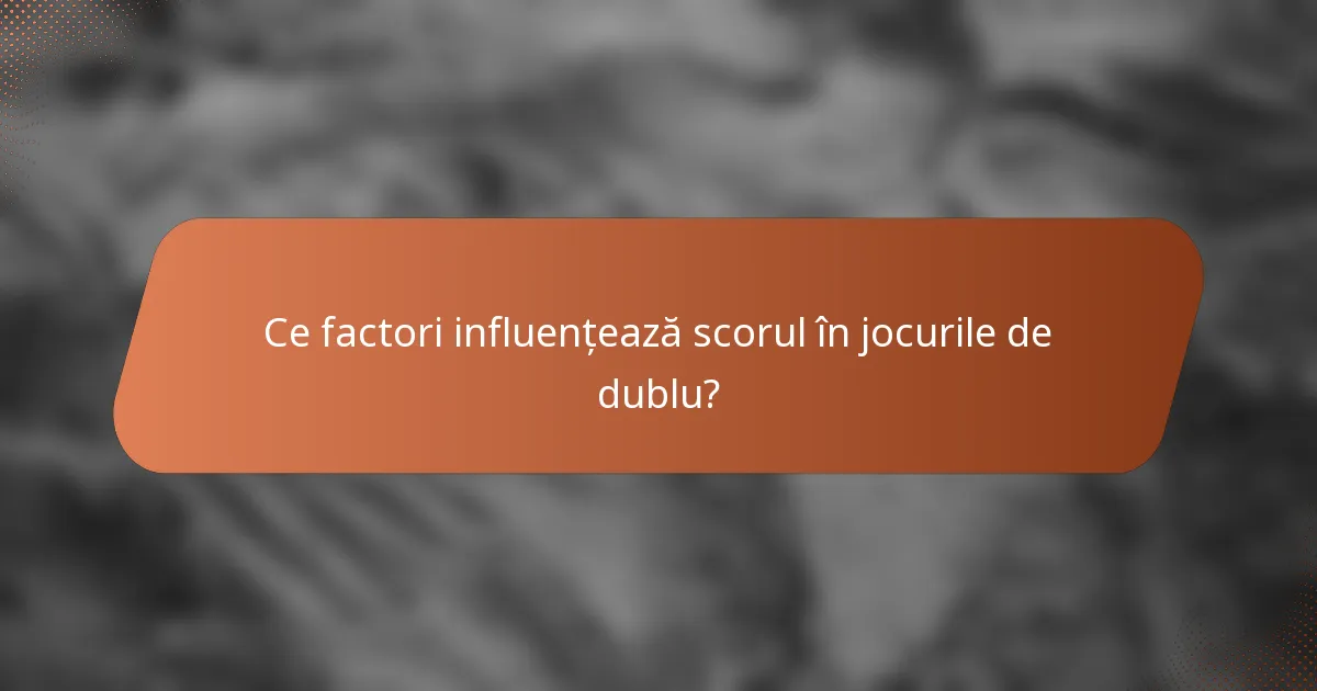Ce factori influențează scorul în jocurile de dublu?