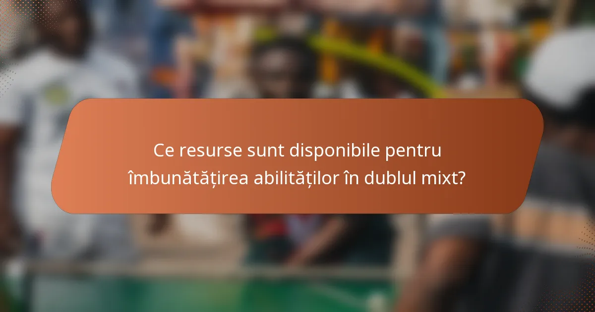 Ce resurse sunt disponibile pentru îmbunătățirea abilităților în dublul mixt?