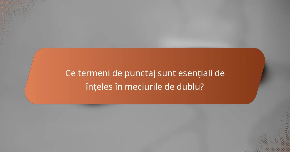 Ce termeni de punctaj sunt esențiali de înțeles în meciurile de dublu?