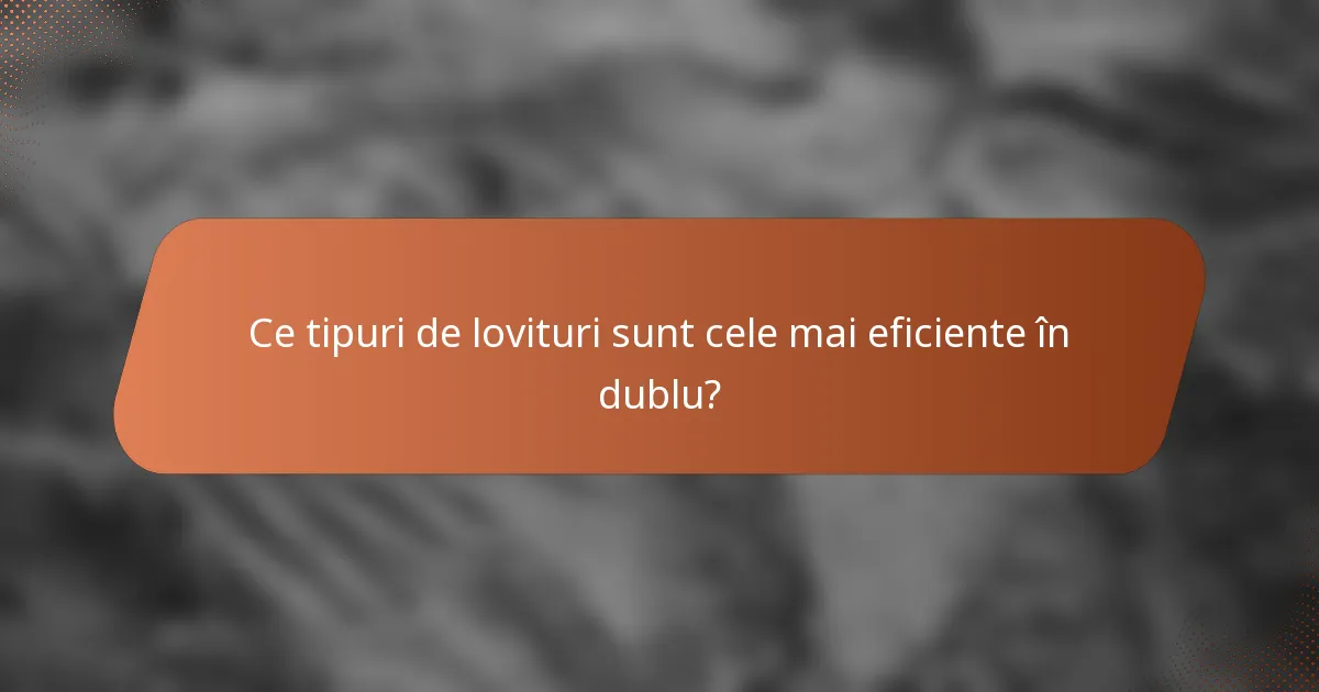Ce tipuri de lovituri sunt cele mai eficiente în dublu?
