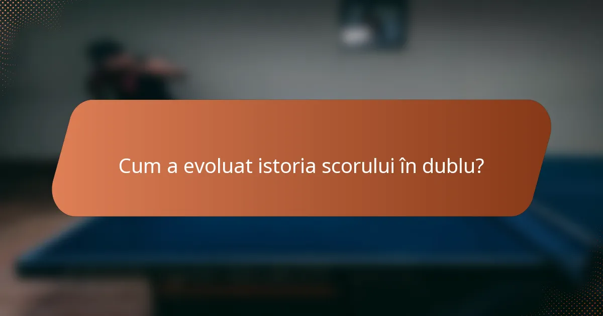 Cum a evoluat istoria scorului în dublu?