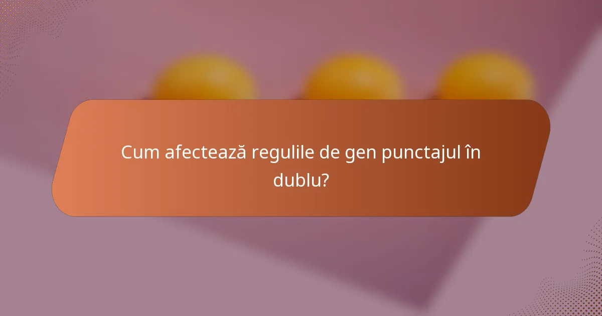 Cum afectează regulile de gen punctajul în dublu?