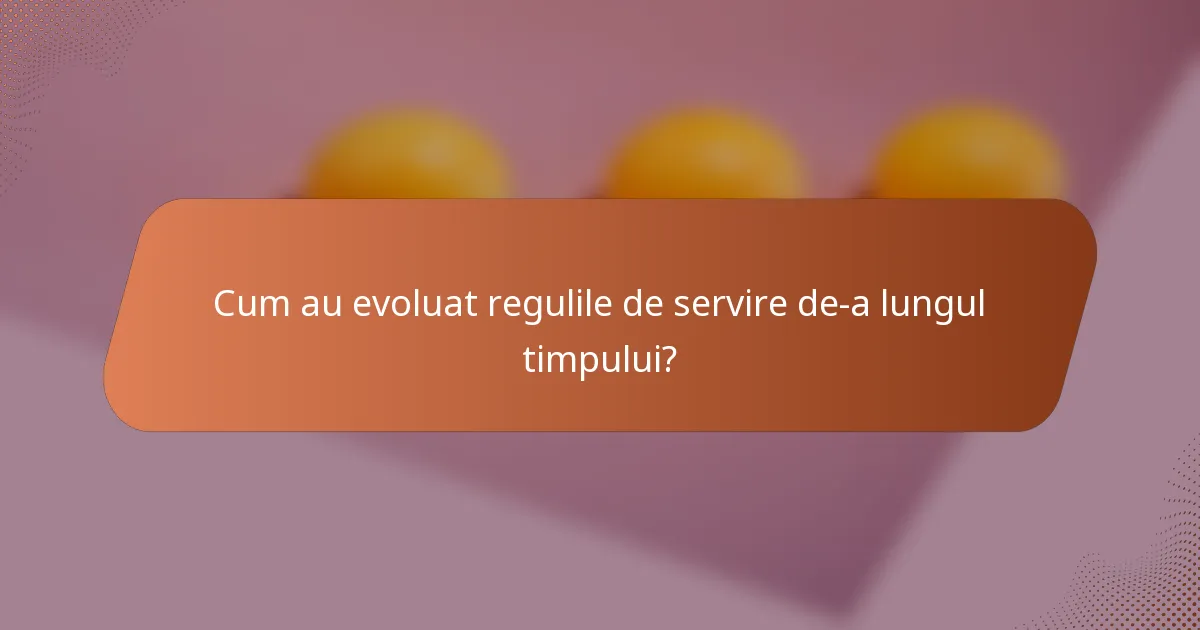 Cum au evoluat regulile de servire de-a lungul timpului?