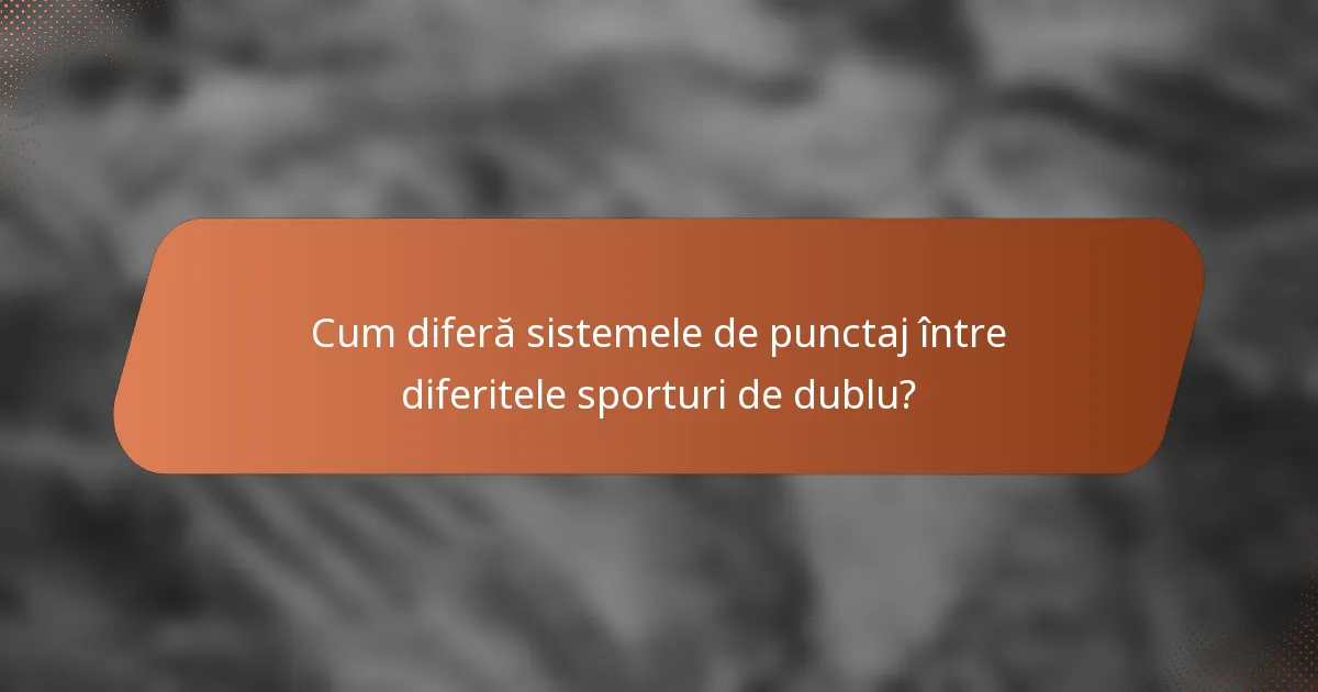 Cum diferă sistemele de punctaj între diferitele sporturi de dublu?