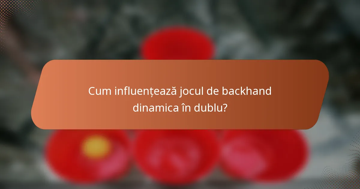 Cum influențează jocul de backhand dinamica în dublu?