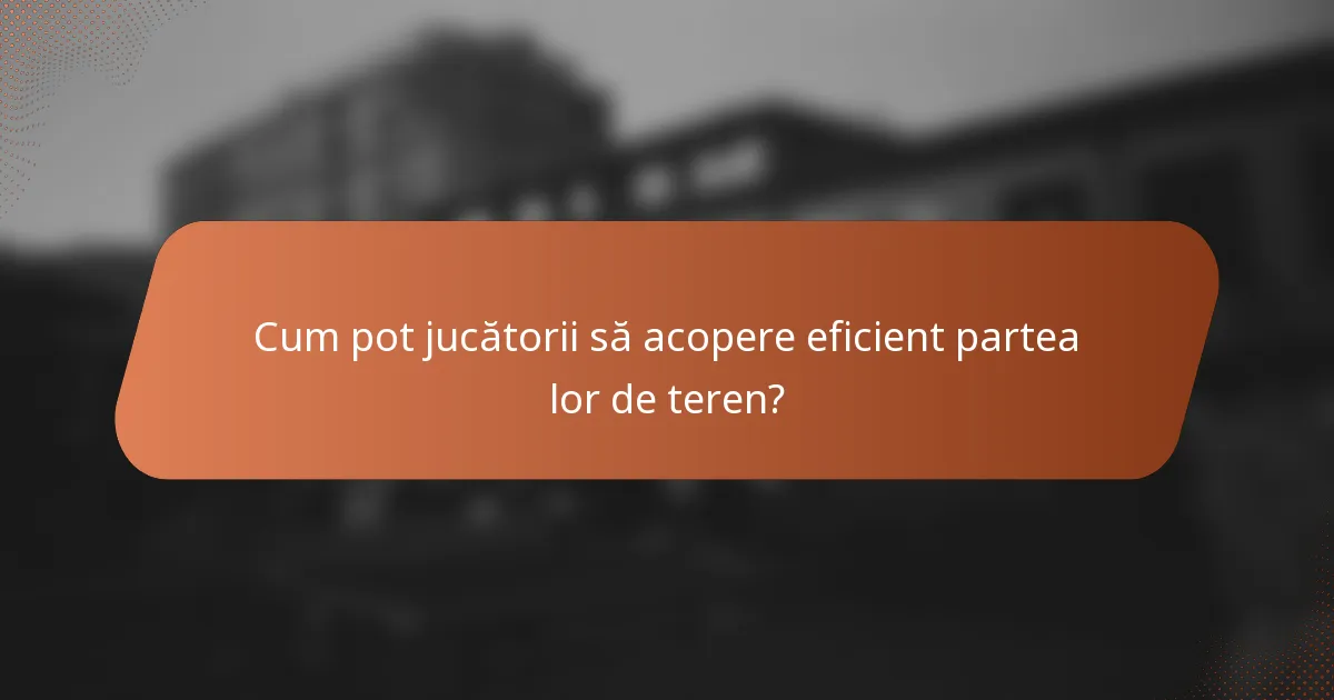 Cum pot jucătorii să acopere eficient partea lor de teren?