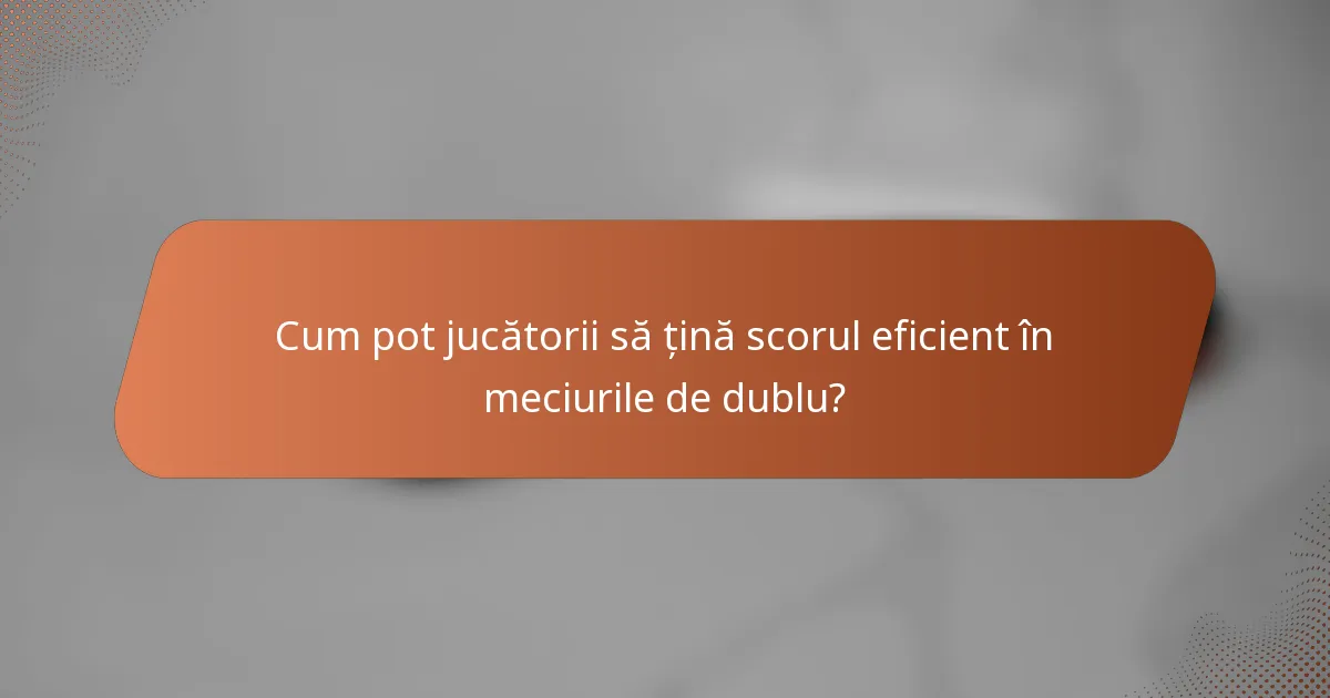 Cum pot jucătorii să țină scorul eficient în meciurile de dublu?