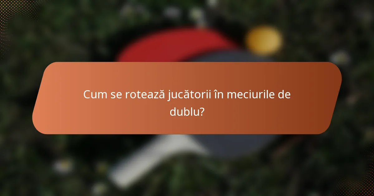 Cum se rotează jucătorii în meciurile de dublu?